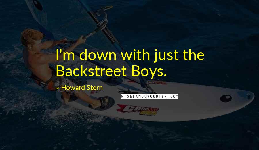 Howard Stern Quotes: I'm down with just the Backstreet Boys.