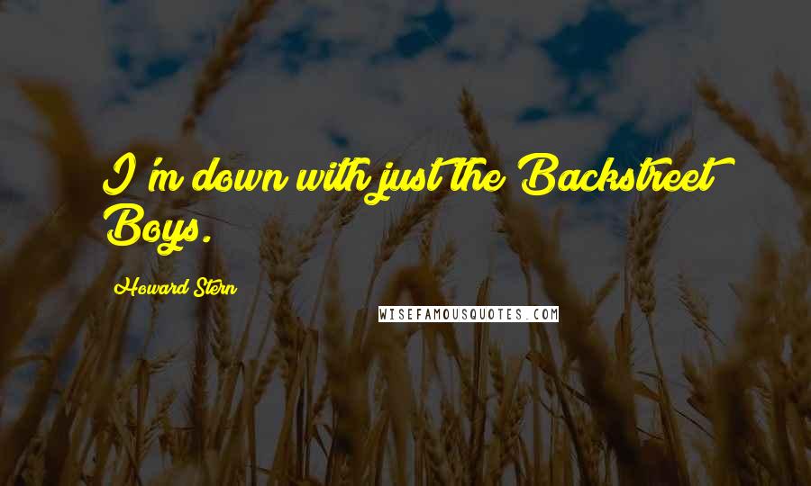 Howard Stern Quotes: I'm down with just the Backstreet Boys.