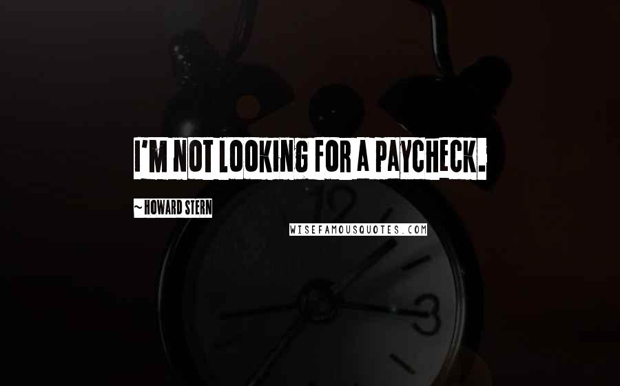 Howard Stern Quotes: I'm not looking for a paycheck.