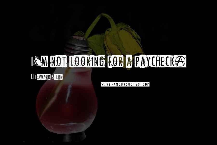 Howard Stern Quotes: I'm not looking for a paycheck.