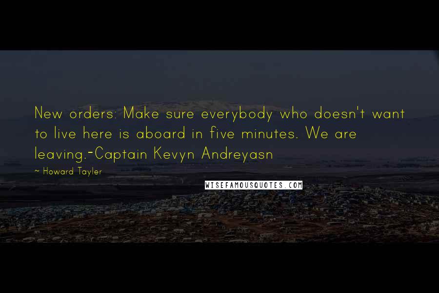 Howard Tayler Quotes: New orders: Make sure everybody who doesn't want to live here is aboard in five minutes. We are leaving.-Captain Kevyn Andreyasn