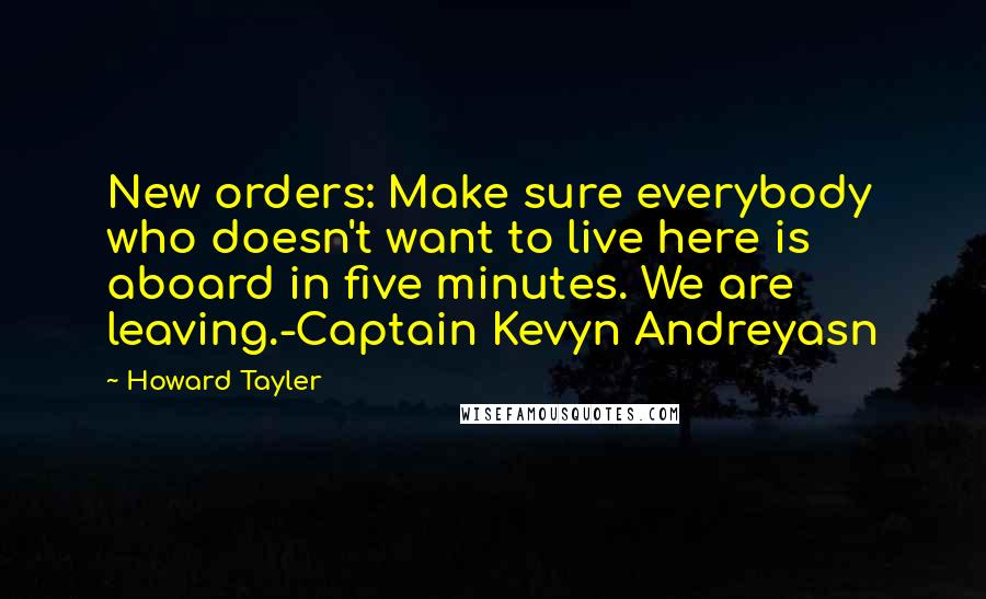 Howard Tayler Quotes: New orders: Make sure everybody who doesn't want to live here is aboard in five minutes. We are leaving.-Captain Kevyn Andreyasn