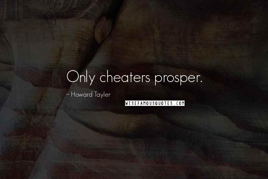 Howard Tayler Quotes: Only cheaters prosper.