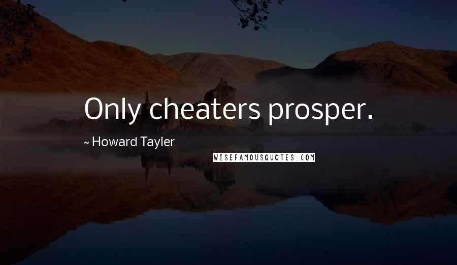 Howard Tayler Quotes: Only cheaters prosper.