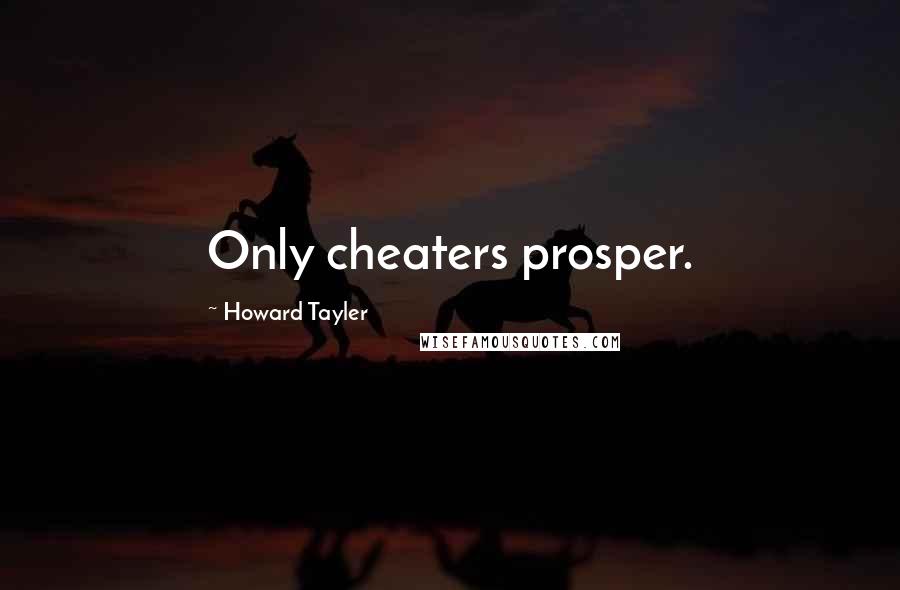 Howard Tayler Quotes: Only cheaters prosper.