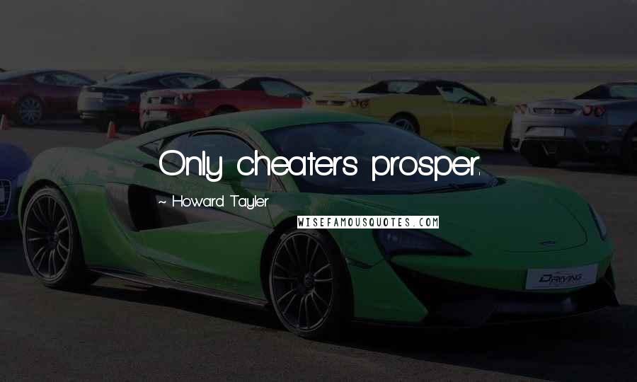 Howard Tayler Quotes: Only cheaters prosper.
