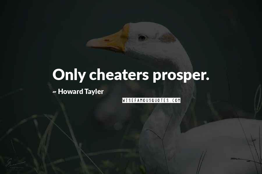 Howard Tayler Quotes: Only cheaters prosper.