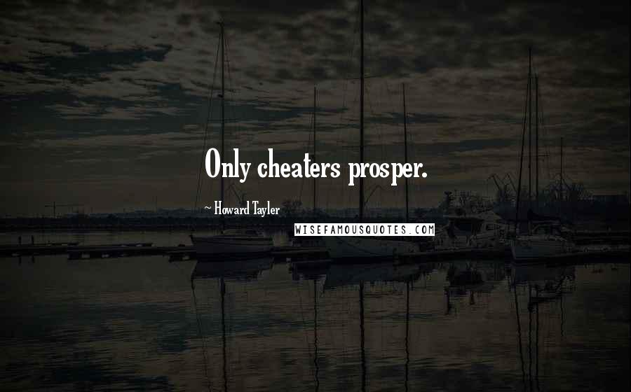 Howard Tayler Quotes: Only cheaters prosper.