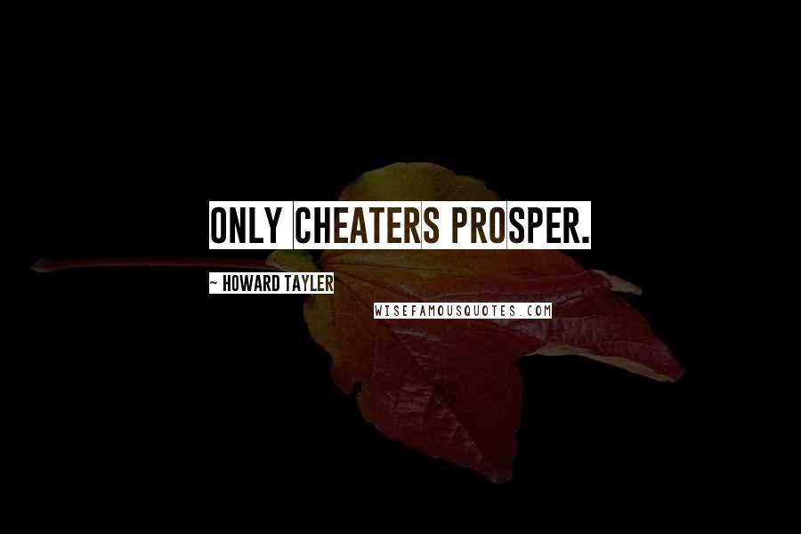 Howard Tayler Quotes: Only cheaters prosper.