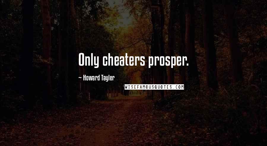 Howard Tayler Quotes: Only cheaters prosper.