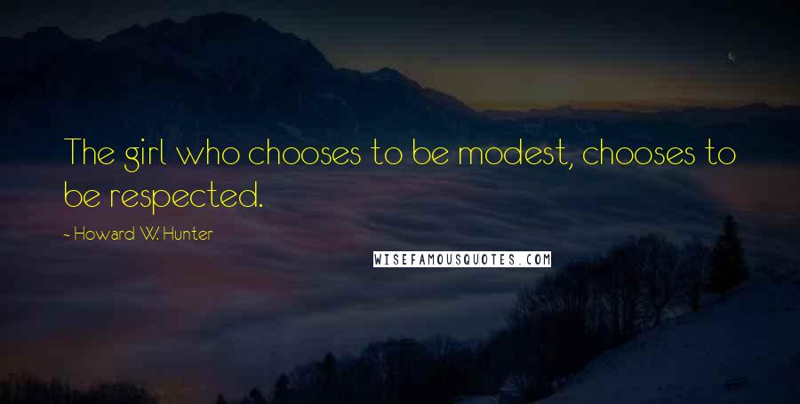 Howard W. Hunter Quotes: The girl who chooses to be modest, chooses to be respected.