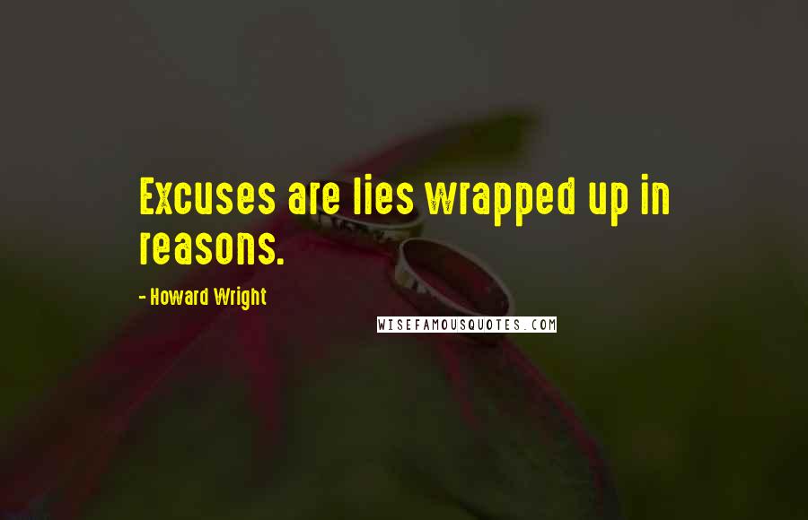 Howard Wright Quotes: Excuses are lies wrapped up in reasons.
