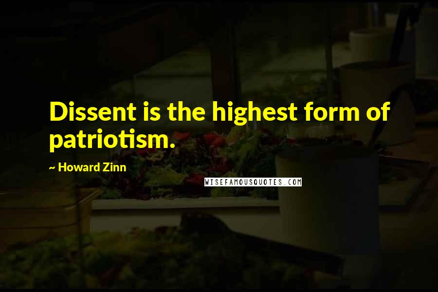 Howard Zinn Quotes: Dissent is the highest form of patriotism.