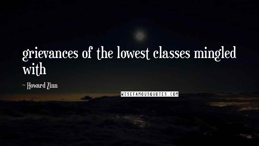 Howard Zinn Quotes: grievances of the lowest classes mingled with