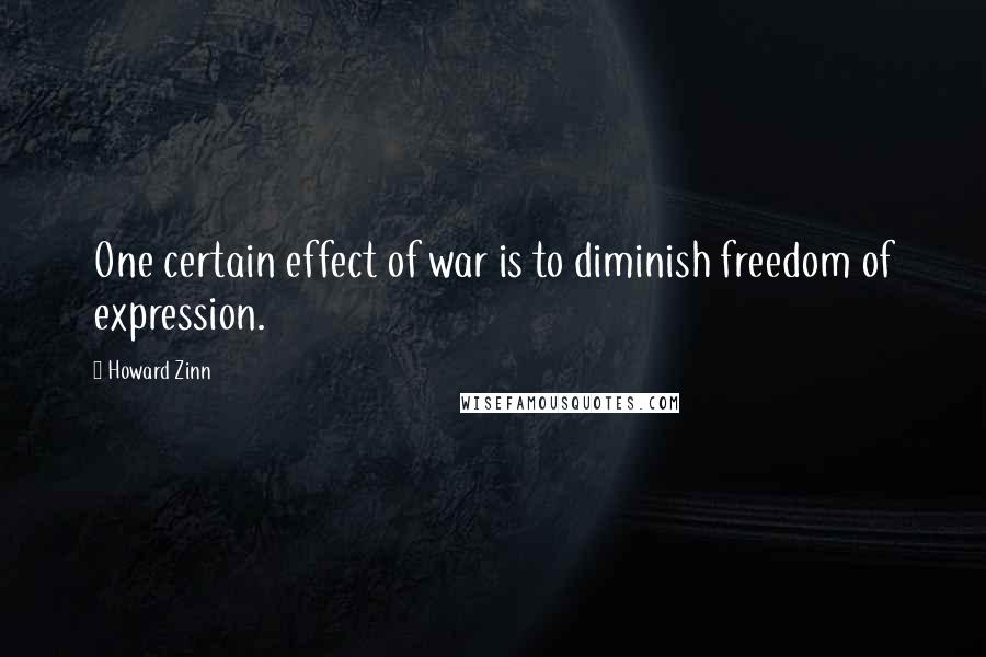 Howard Zinn Quotes: One certain effect of war is to diminish freedom of expression.