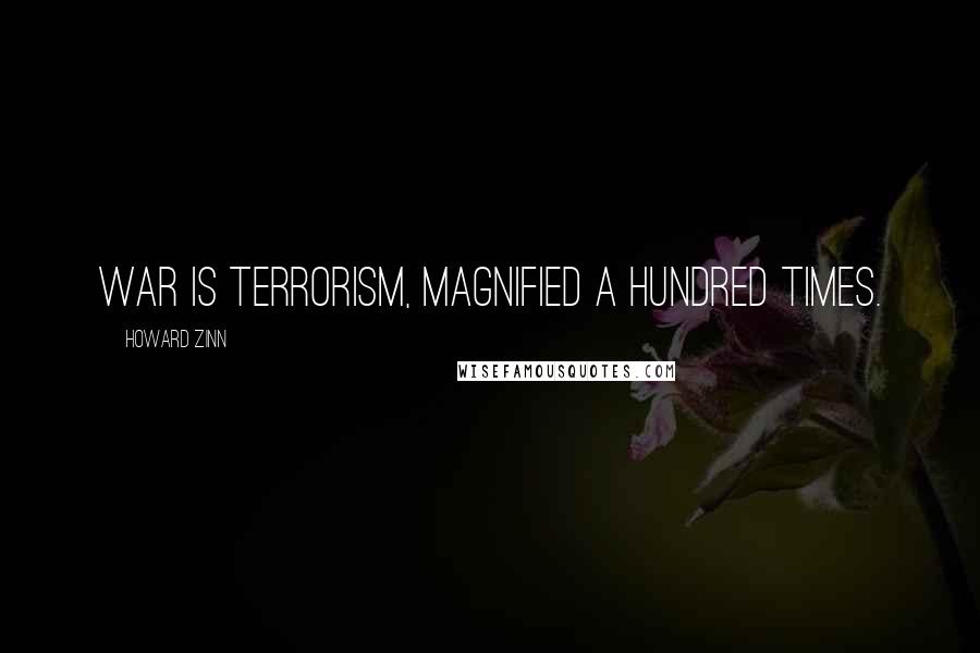 Howard Zinn Quotes: War is terrorism, magnified a hundred times.