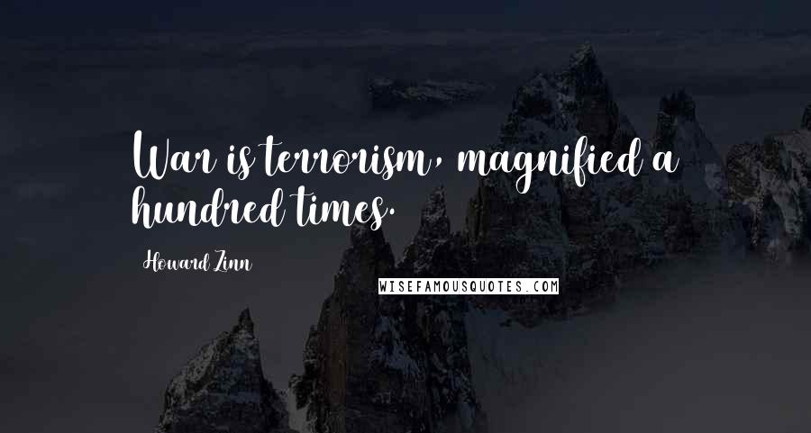 Howard Zinn Quotes: War is terrorism, magnified a hundred times.