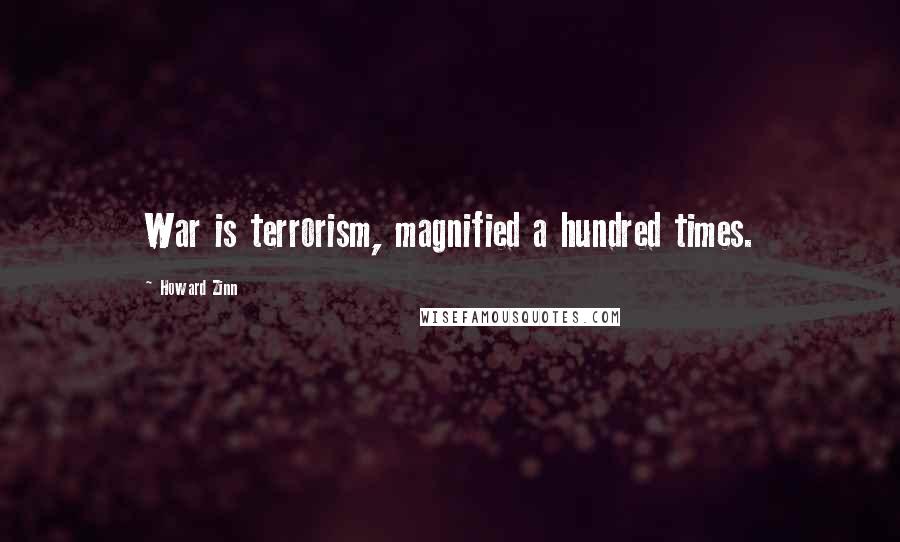 Howard Zinn Quotes: War is terrorism, magnified a hundred times.