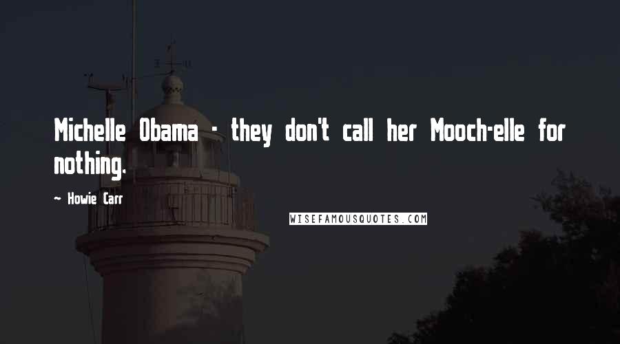 Howie Carr Quotes: Michelle Obama - they don't call her Mooch-elle for nothing.