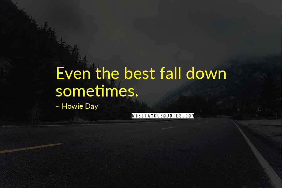 Howie Day Quotes: Even the best fall down sometimes.