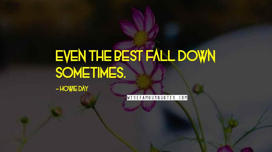 Howie Day Quotes: Even the best fall down sometimes.