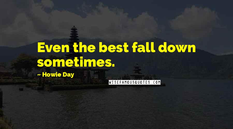 Howie Day Quotes: Even the best fall down sometimes.