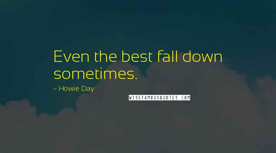 Howie Day Quotes: Even the best fall down sometimes.