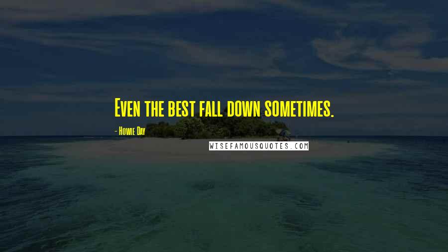 Howie Day Quotes: Even the best fall down sometimes.