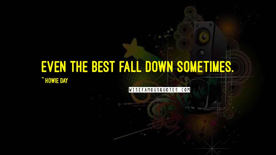 Howie Day Quotes: Even the best fall down sometimes.