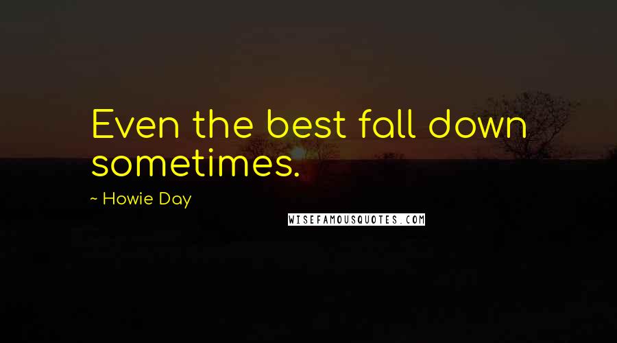 Howie Day Quotes: Even the best fall down sometimes.