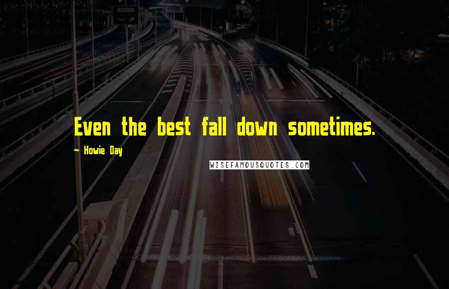 Howie Day Quotes: Even the best fall down sometimes.