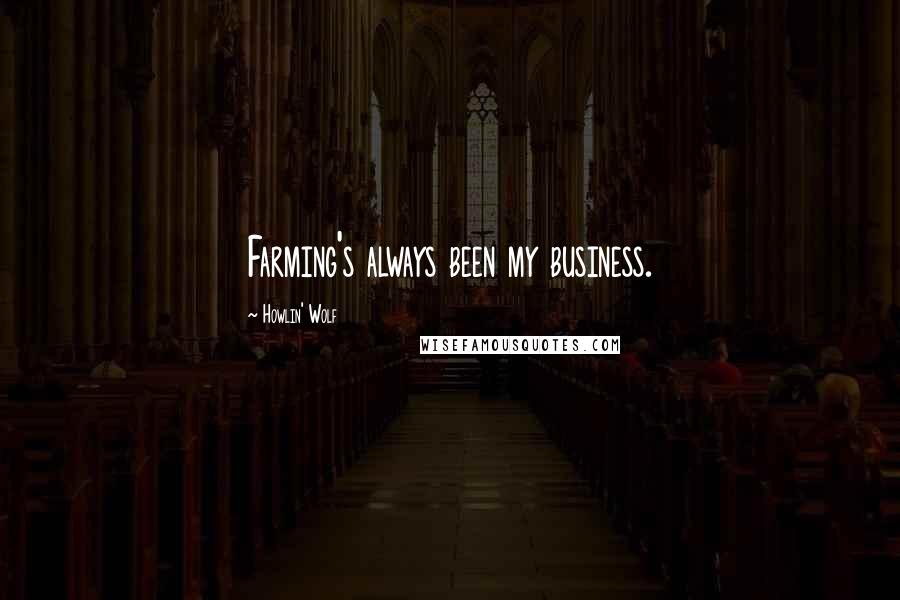 Howlin' Wolf Quotes: Farming's always been my business.