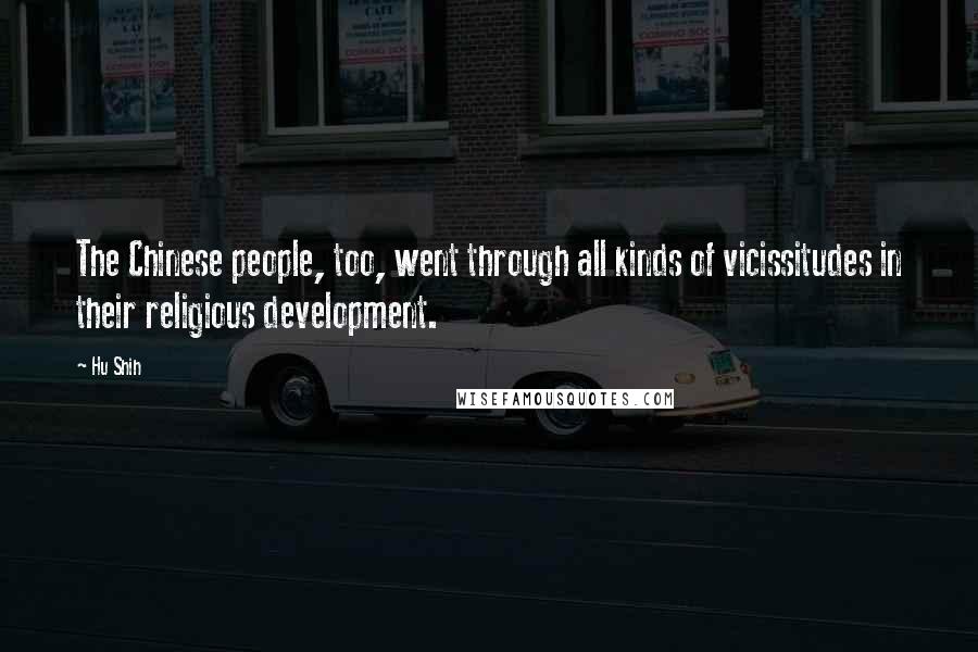 Hu Shih Quotes: The Chinese people, too, went through all kinds of vicissitudes in their religious development.