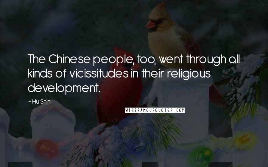Hu Shih Quotes: The Chinese people, too, went through all kinds of vicissitudes in their religious development.