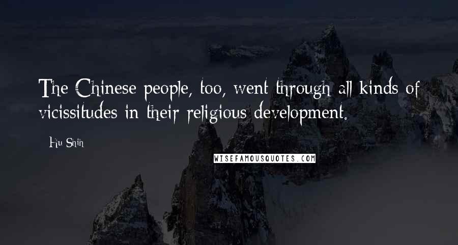 Hu Shih Quotes: The Chinese people, too, went through all kinds of vicissitudes in their religious development.