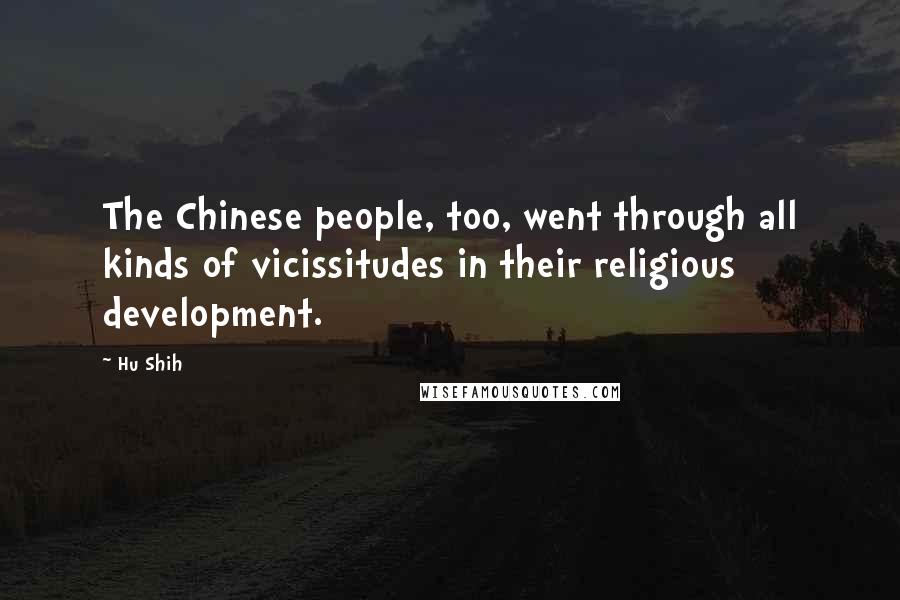 Hu Shih Quotes: The Chinese people, too, went through all kinds of vicissitudes in their religious development.
