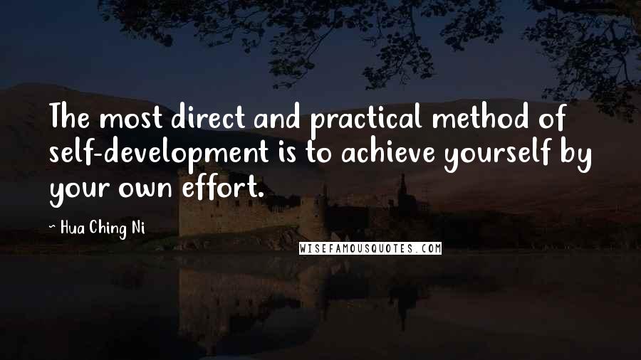 Hua Ching Ni Quotes: The most direct and practical method of self-development is to achieve yourself by your own effort.