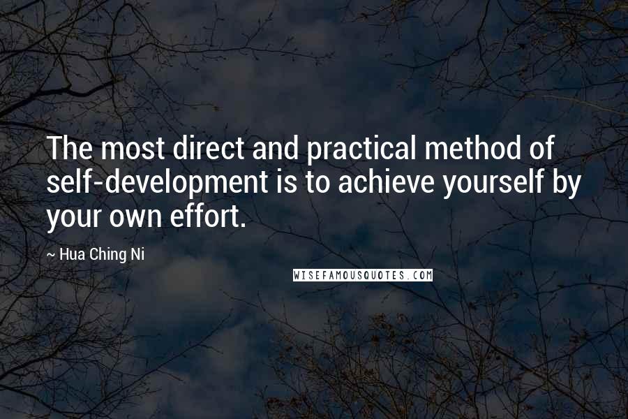 Hua Ching Ni Quotes: The most direct and practical method of self-development is to achieve yourself by your own effort.