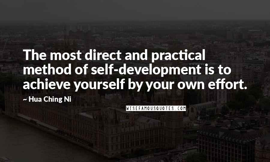 Hua Ching Ni Quotes: The most direct and practical method of self-development is to achieve yourself by your own effort.