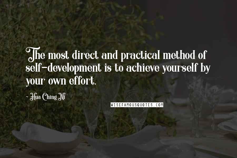 Hua Ching Ni Quotes: The most direct and practical method of self-development is to achieve yourself by your own effort.