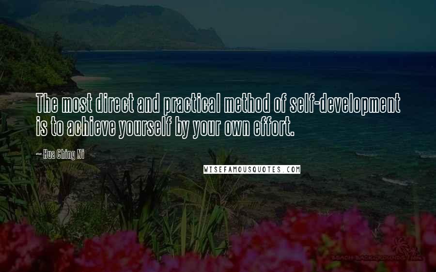 Hua Ching Ni Quotes: The most direct and practical method of self-development is to achieve yourself by your own effort.