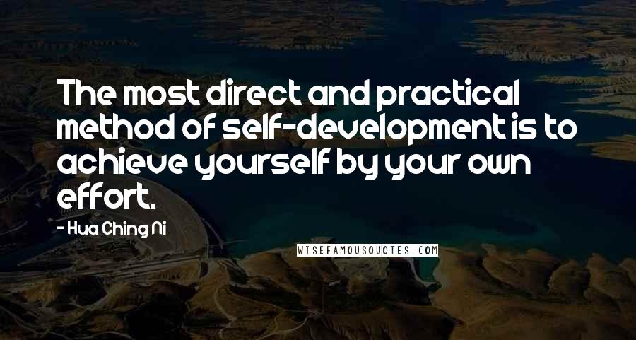 Hua Ching Ni Quotes: The most direct and practical method of self-development is to achieve yourself by your own effort.