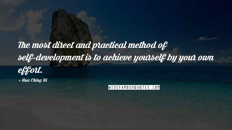 Hua Ching Ni Quotes: The most direct and practical method of self-development is to achieve yourself by your own effort.