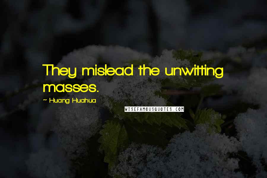 Huang Huahua Quotes: They mislead the unwitting masses.