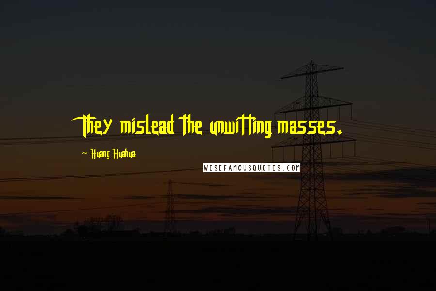 Huang Huahua Quotes: They mislead the unwitting masses.