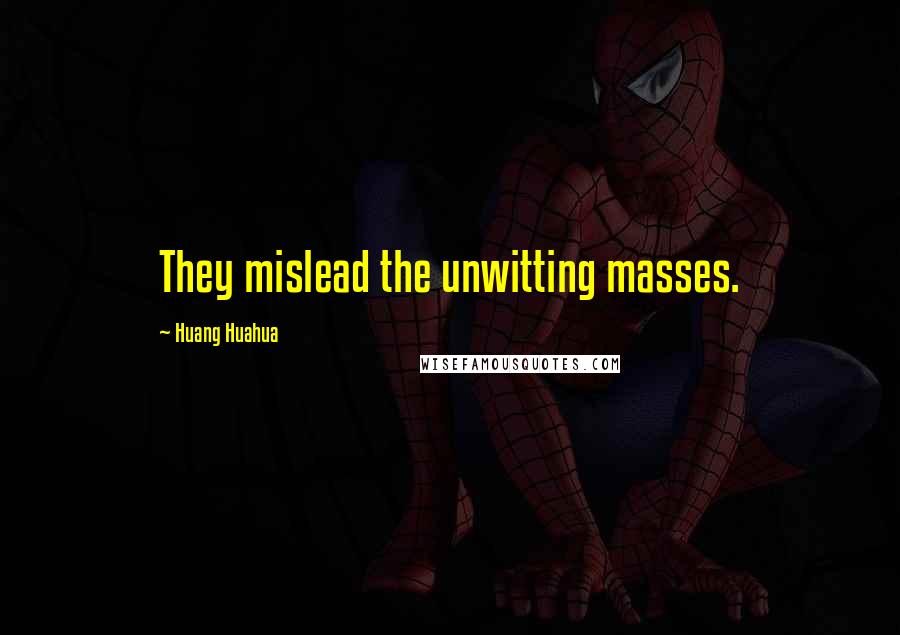 Huang Huahua Quotes: They mislead the unwitting masses.