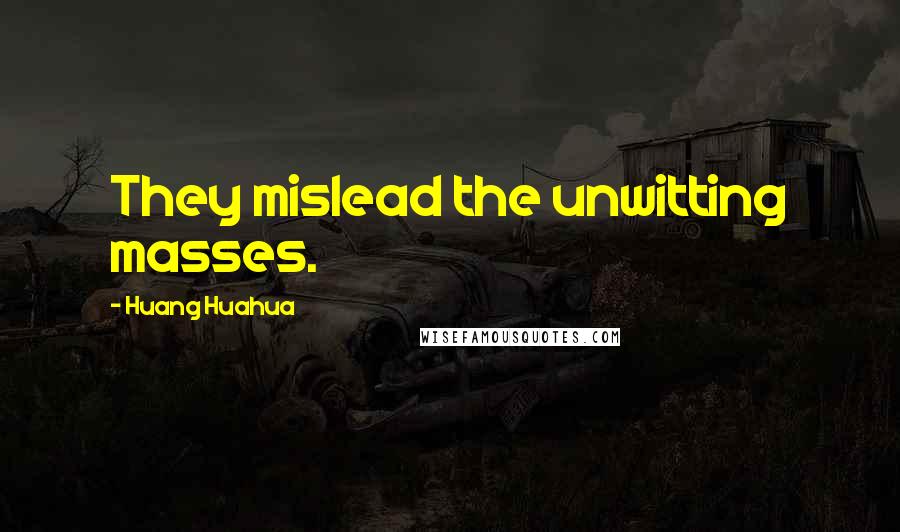 Huang Huahua Quotes: They mislead the unwitting masses.