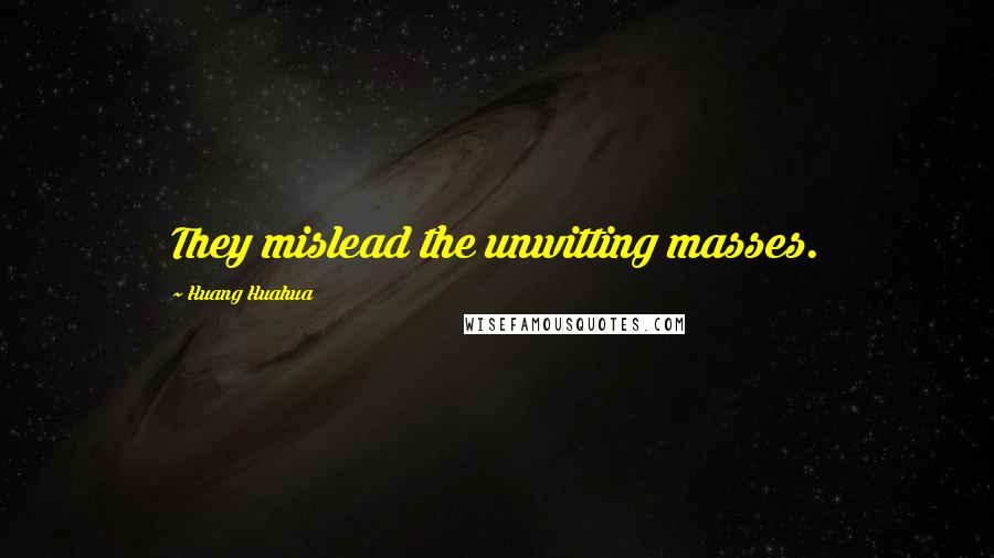 Huang Huahua Quotes: They mislead the unwitting masses.