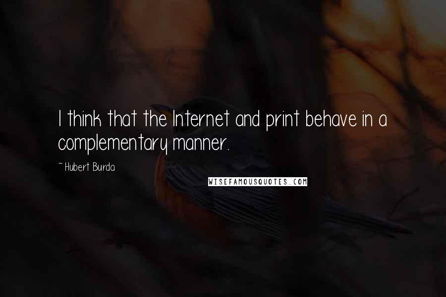 Hubert Burda Quotes: I think that the Internet and print behave in a complementary manner.