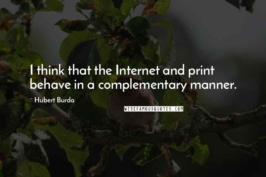 Hubert Burda Quotes: I think that the Internet and print behave in a complementary manner.